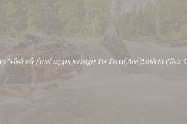 Buy Wholesale facial oxygen massager For Facial And Aesthetic Clinic Use