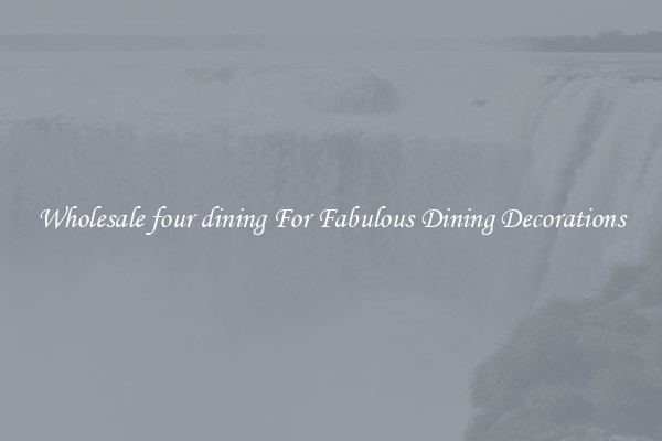 Wholesale four dining For Fabulous Dining Decorations