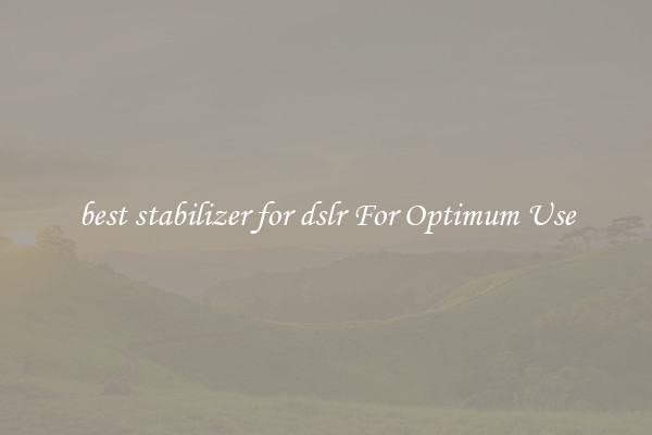best stabilizer for dslr For Optimum Use