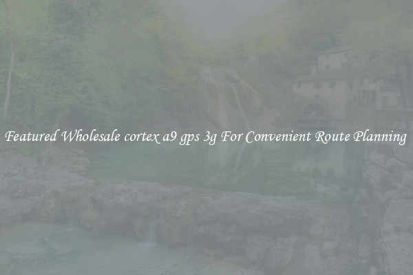 Featured Wholesale cortex a9 gps 3g For Convenient Route Planning 