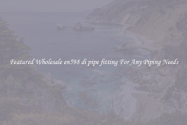 Featured Wholesale en598 di pipe fitting For Any Piping Needs