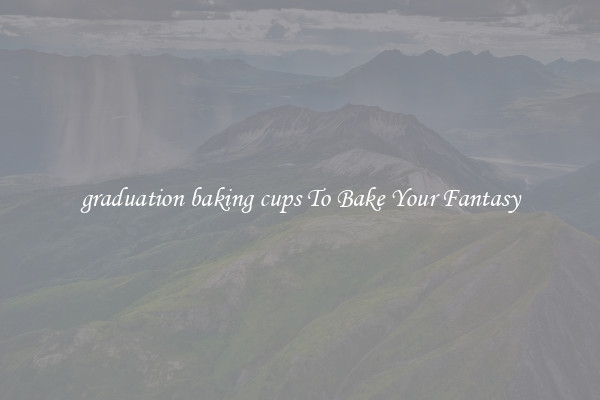 graduation baking cups To Bake Your Fantasy