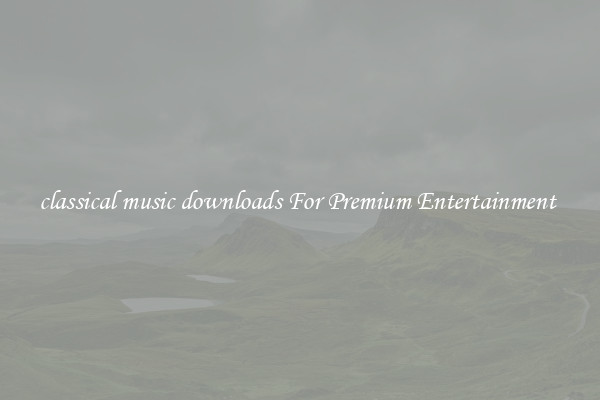 classical music downloads For Premium Entertainment 