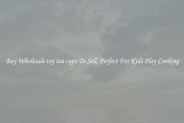 Buy Wholesale toy tea cups To Sell, Perfect For Kids Play Cooking