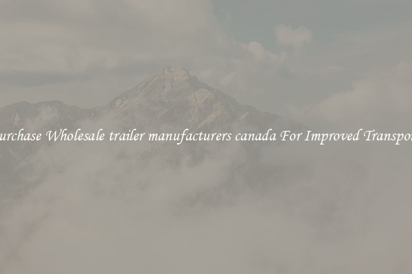 Purchase Wholesale trailer manufacturers canada For Improved Transport 