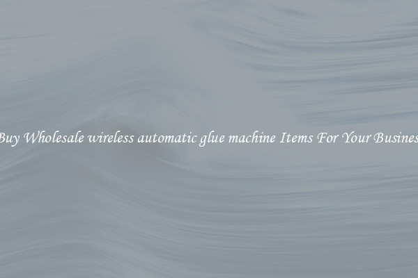 Buy Wholesale wireless automatic glue machine Items For Your Business