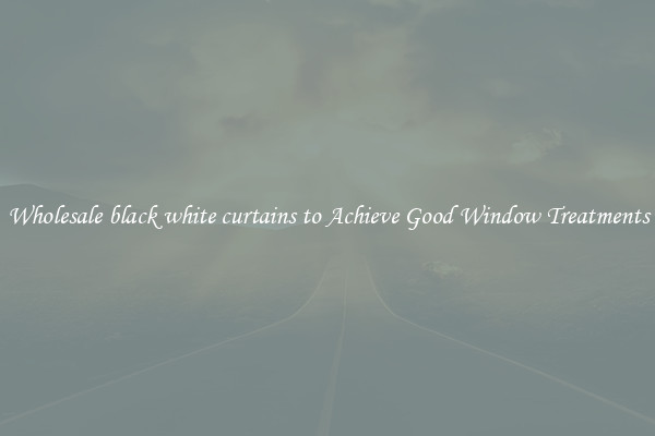Wholesale black white curtains to Achieve Good Window Treatments