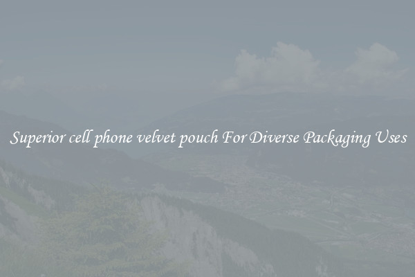 Superior cell phone velvet pouch For Diverse Packaging Uses