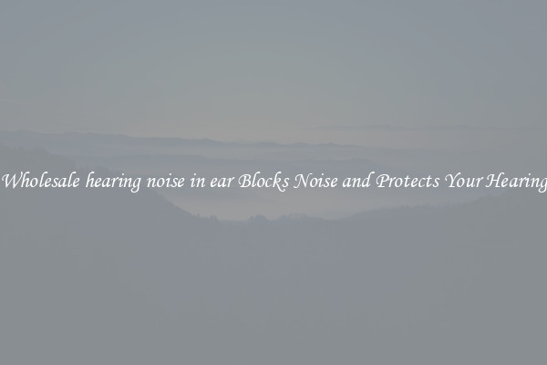 Wholesale hearing noise in ear Blocks Noise and Protects Your Hearing