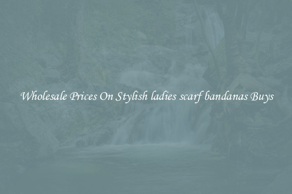Wholesale Prices On Stylish ladies scarf bandanas Buys