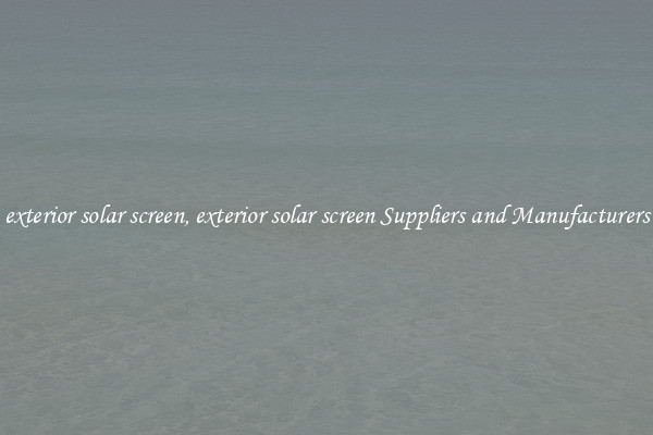 exterior solar screen, exterior solar screen Suppliers and Manufacturers