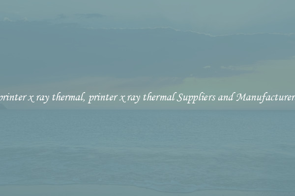 printer x ray thermal, printer x ray thermal Suppliers and Manufacturers