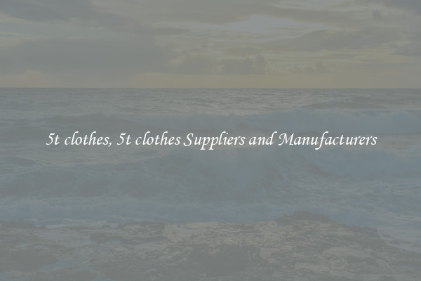 5t clothes, 5t clothes Suppliers and Manufacturers