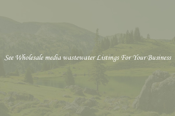 See Wholesale media wastewater Listings For Your Business