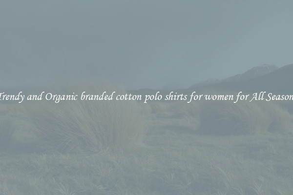 Trendy and Organic branded cotton polo shirts for women for All Seasons