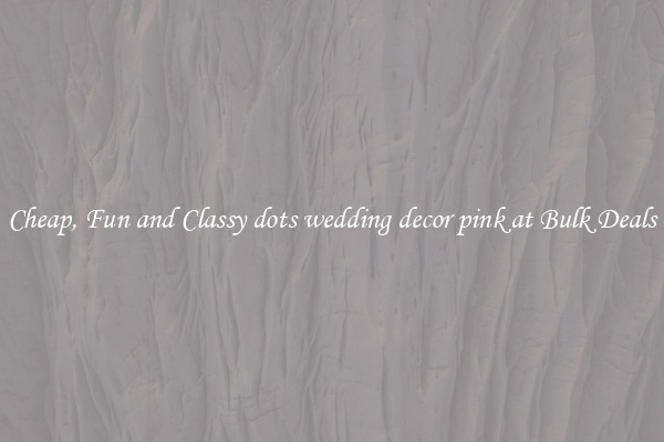 Cheap, Fun and Classy dots wedding decor pink at Bulk Deals