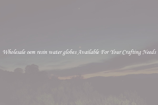 Wholesale oem resin water globes Available For Your Crafting Needs