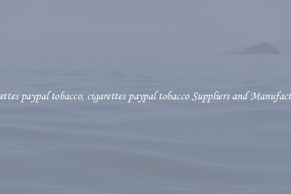 cigarettes paypal tobacco, cigarettes paypal tobacco Suppliers and Manufacturers