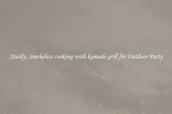 Sturdy, Smokeless cooking with kamado grill for Outdoor Party