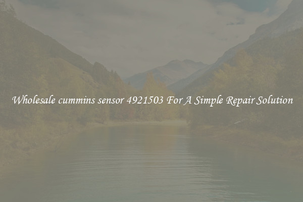 Wholesale cummins sensor 4921503 For A Simple Repair Solution