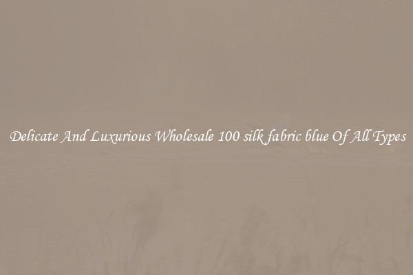 Delicate And Luxurious Wholesale 100 silk fabric blue Of All Types