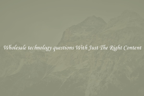 Wholesale technology questions With Just The Right Content