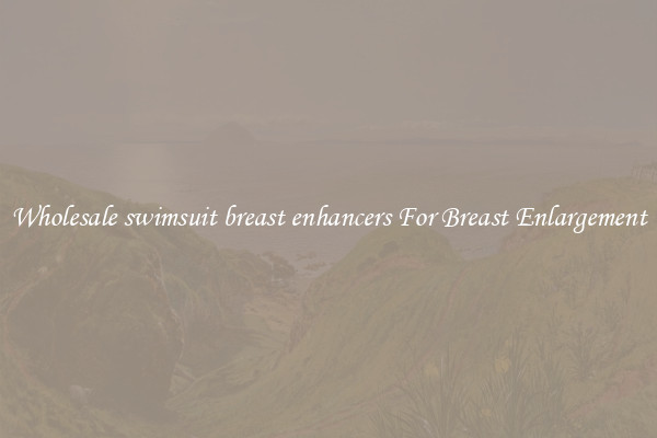 Wholesale swimsuit breast enhancers For Breast Enlargement