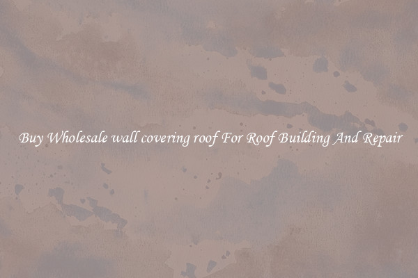 Buy Wholesale wall covering roof For Roof Building And Repair