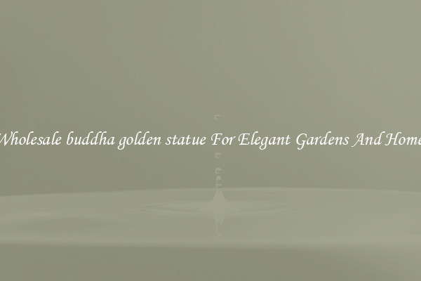 Wholesale buddha golden statue For Elegant Gardens And Homes