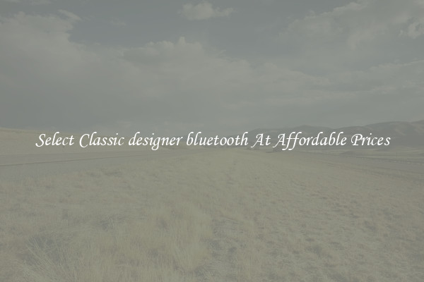Select Classic designer bluetooth At Affordable Prices
