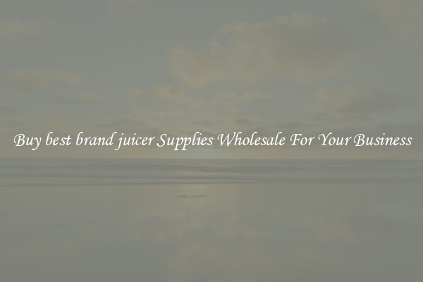 Buy best brand juicer Supplies Wholesale For Your Business