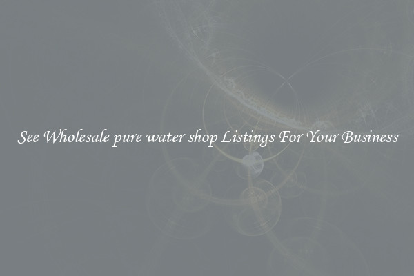 See Wholesale pure water shop Listings For Your Business