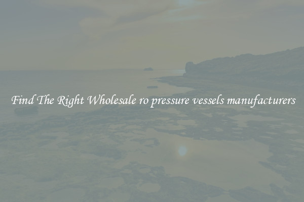 Find The Right Wholesale ro pressure vessels manufacturers