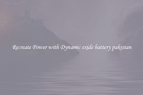 Recreate Power with Dynamic exide battery pakistan
