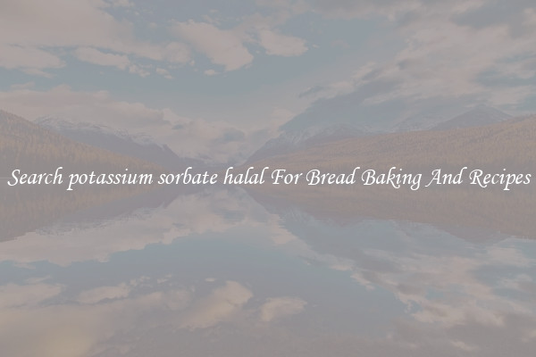 Search potassium sorbate halal For Bread Baking And Recipes