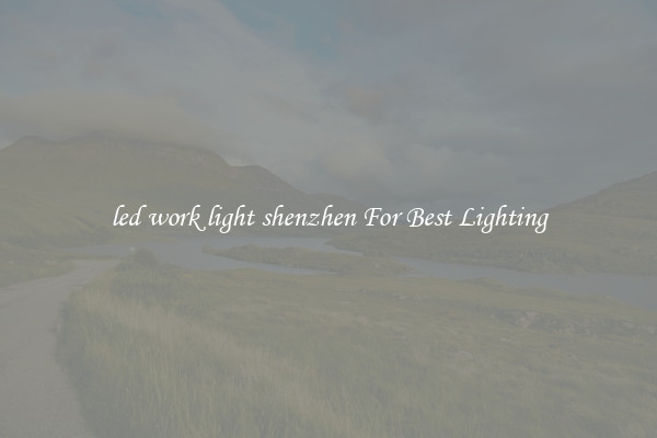led work light shenzhen For Best Lighting