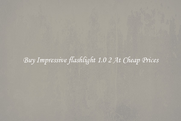 Buy Impressive flashlight 1.0 2 At Cheap Prices