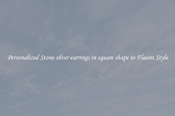 Personalized Stone silver earrings in square shape to Flaunt Style