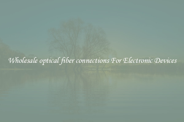 Wholesale optical fiber connections For Electronic Devices