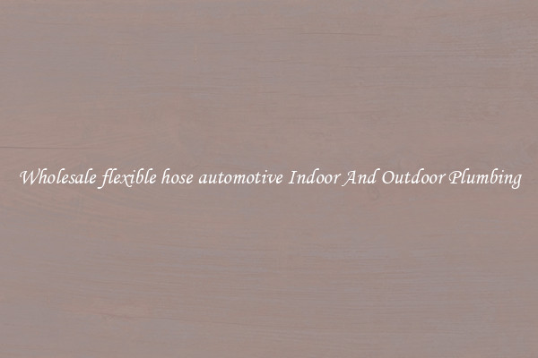 Wholesale flexible hose automotive Indoor And Outdoor Plumbing