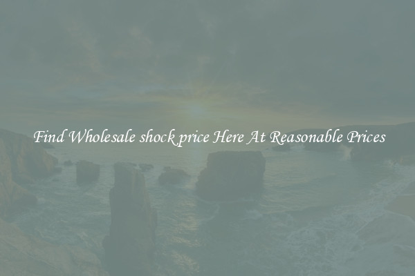 Find Wholesale shock price Here At Reasonable Prices