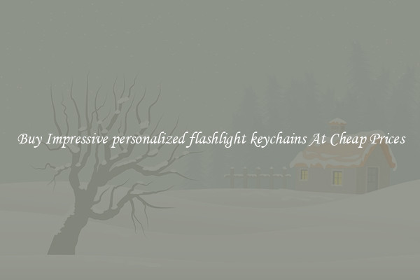 Buy Impressive personalized flashlight keychains At Cheap Prices