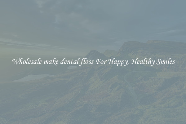 Wholesale make dental floss For Happy, Healthy Smiles