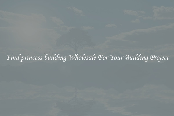 Find princess building Wholesale For Your Building Project