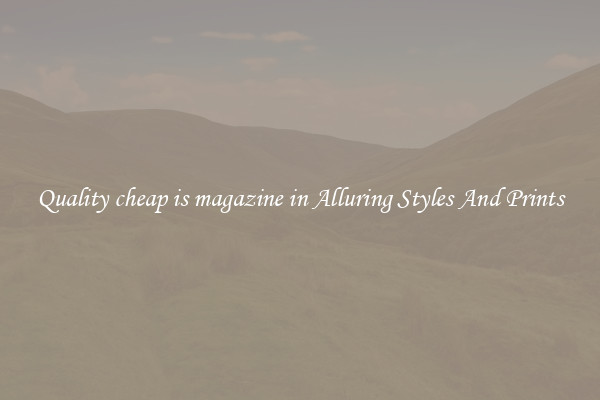 Quality cheap is magazine in Alluring Styles And Prints
