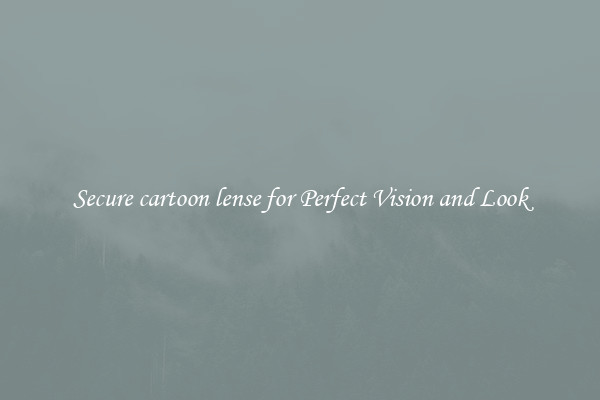 Secure cartoon lense for Perfect Vision and Look