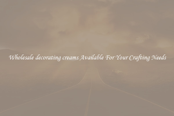 Wholesale decorating creams Available For Your Crafting Needs