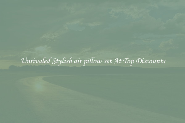 Unrivaled Stylish air pillow set At Top Discounts