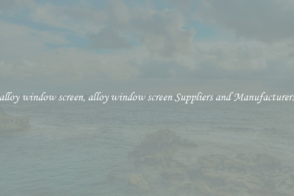 alloy window screen, alloy window screen Suppliers and Manufacturers