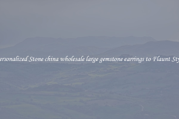Personalized Stone china wholesale large gemstone earrings to Flaunt Style